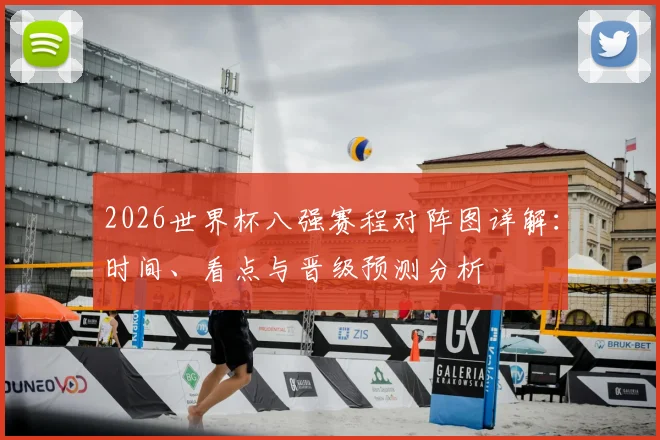 2026世界杯八强赛程对阵图详解：时间、看点与晋级预测分析